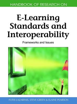 Handbook of Research on E-Learning Standards and Interoperability: Frameworks and Issues by Lazarinis, Fotis