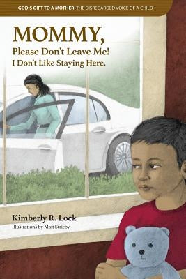 God's Gift to a Mother: THE DISREGARDED VOICE OF A CHILD: MOMMY, Please Don't Leave Me! I Don't Like Staying Here. by Lock, Kimberly