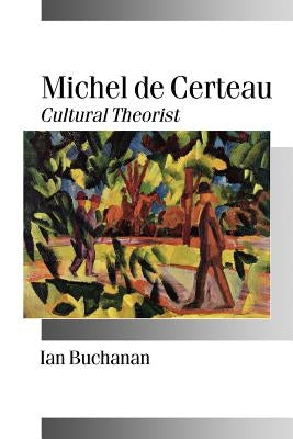 Michel de Certeau: Cultural Theorist by Buchanan, Ian