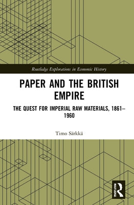 Paper and the British Empire: The Quest for Imperial Raw Materials, 1861-1960 by Särkkä, Timo