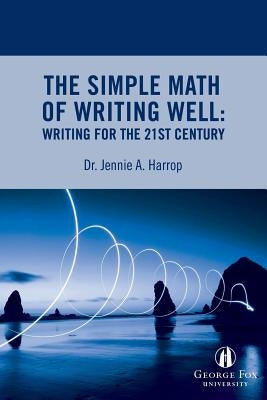 The Simple Math of Writing Well: Writing for the 21st Century by Harrop, Jennie