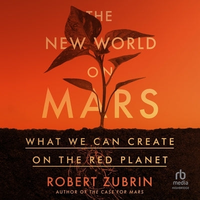 The New World on Mars: What We Can Create on the Red Planet by Zubrin, Robert