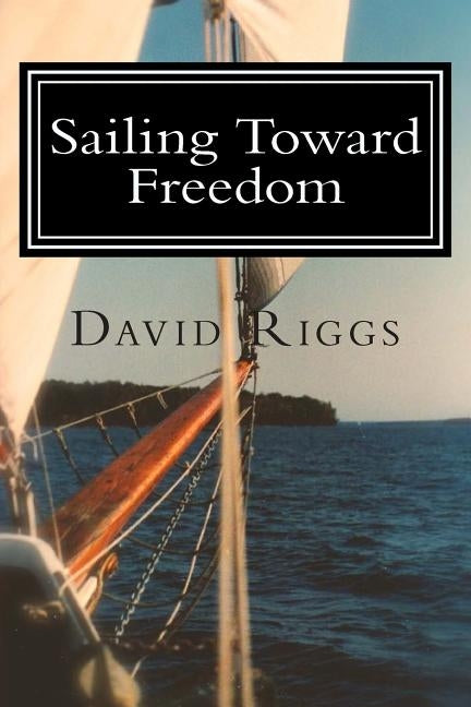 Sailing Toward Freedom: Early American Merchant Mariners at Work and In Protest by Riggs, David L.