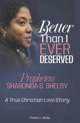 Better Than I Ever Deserved: A True Christian Love Story by Shelby, Chester L.