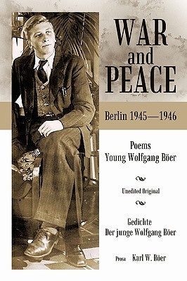 War and Peace: Poems of the Young Wolfgang Böer by Böer, Wolfgang