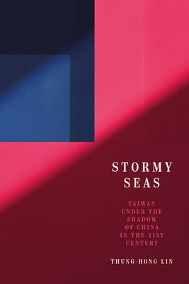 Stormy Seas: Taiwan Under the Shadow of China in the 21st Century by Lin, Thung-Hong