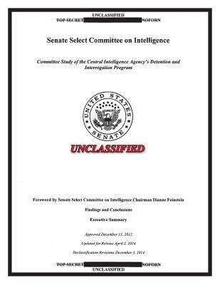 Report on the CIA Detention and Interrogation Program: The Senate CIA Torture Report by United States Senate
