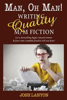 Man, Oh Man: Writing Quality M/M Fiction by Lanyon, Josh