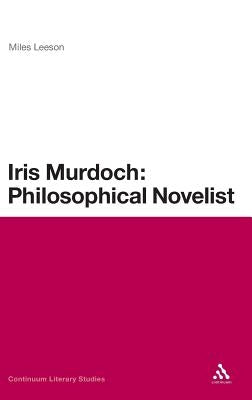 Iris Murdoch: Philosophical Novelist by Leeson, Miles