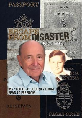 Escape from Disaster: My Triple a Journey from Fear to Freedom by Simko, Paul