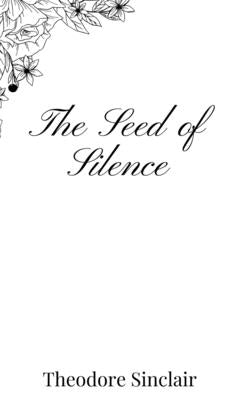 The Seed of Silence by Sinclair, Theodore