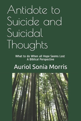 Antidote to Suicide and Suicidal Thoughts: What to do When all Hope Seems Lost - A Biblical Perspective by Morris Jd, Auriol Sonia