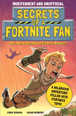 Secrets of a Fortnite Fan (Independent & Unofficial): The Fact-Packed, Fun-Filled Unofficial Fortnite Adventure! by Robson, Eddie
