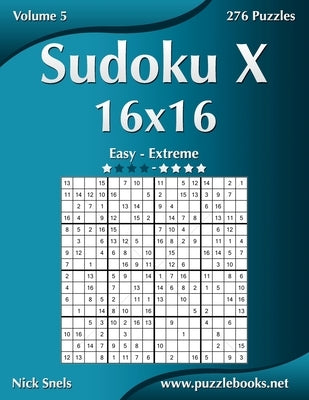 Sudoku X 16x16 - Easy to Extreme - Volume 5 - 276 Puzzles by Snels, Nick