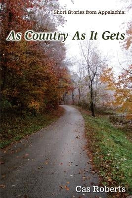 As Country As It Gets: Short stories from Appalachia by Roberts, Cas