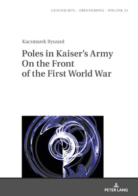 Poles in Kaiser's Army On the Front of the First World War by Wolff-Powęska, Anna