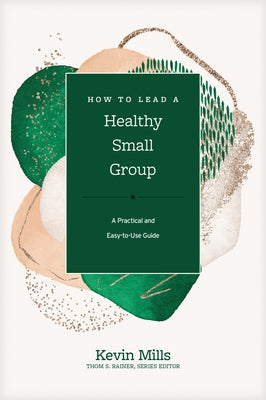How to Lead a Healthy Small Group: A Practical and Easy-To-Use Guide by Mills, Kevin