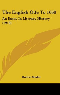 The English Ode To 1660: An Essay In Literary History (1918) by Shafer, Robert
