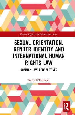 Sexual Orientation, Gender Identity and International Human Rights Law: Common Law Perspectives by O'Halloran, Kerry