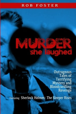Murder She Laughed: Outrageous Tales of Terrifying Mystery and Bloodcurdling Revenge by Foster, Rob