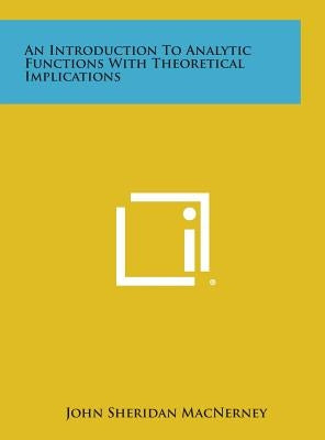 An Introduction To Analytic Functions With Theoretical Implications by Macnerney, John Sheridan