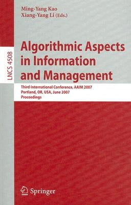 Algorithmic Aspects in Information and Management: Third International Conference, Aaim 2007, Portland, Or, Usa, June 6-8, 2007, Proceedings by Kao, Ming-Yang