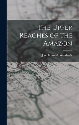 The Upper Reaches of the Amazon by Woodroffe, Joseph Froude