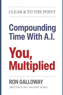 You, Multiplied: Compounding Time With A.I. by Galloway, Ron
