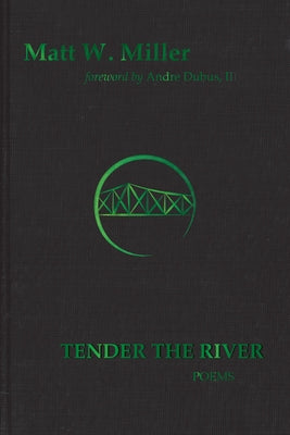 Tender the River: Poems by Miller, Matt W.