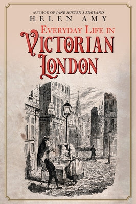 Everyday Life in Victorian London by Amy, Helen