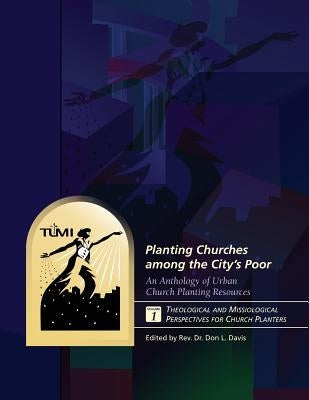 Planting Churches among the City's Poor: An Anthology of Urban Church Planting R: Volume 1: Theological and Missiological Perspectives for Church Plan by Davis, Don L.