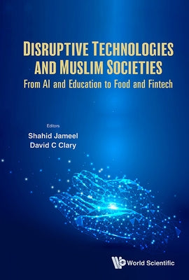 Disruptive Technologies and Muslim Societies: From AI and Education to Food and Fintech by Jameel, Shahid