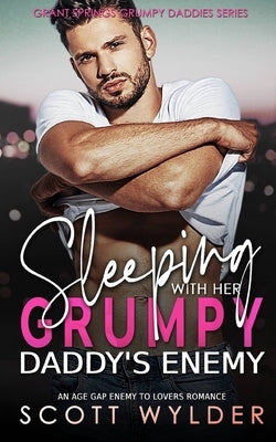 Sleeping with Her Grumpy Daddy's Enemy: An Age Gap Enemy to Lovers Romance by Wylder, Scott