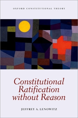Constitutional Ratification Without Reason by Lenowitz, Jeffrey A.