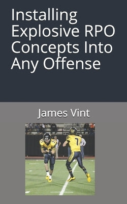 Installing Explosive RPO Concepts Into Any Offense by Vint, James