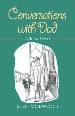 Conversations with Dad: A Life Well Lived by Morwood, Suzie