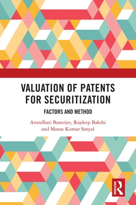 Valuation of Patents for Securitization: Factors and Method by Banerjee, Arundhati