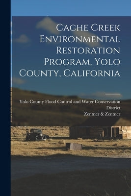 Cache Creek Environmental Restoration Program, Yolo County, California by &. Zentner, Zentner