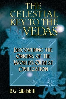 The Celestial Key to the Vedas: Discovering the Origins of the World's Oldest Civilization by Sidharth, B. G.