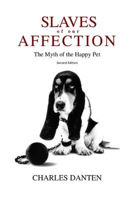Slaves of Our Affection: The Myth of the Happy Pet by Lestrade, Erin