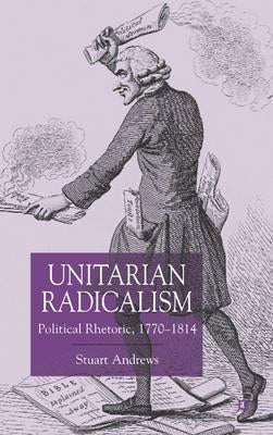 Unitarian Radicalism: Political Impact, 1770-1814 by Andrews, Stuart
