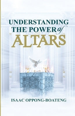 Understanding The Power of Altars by Kwesi Turkson, Reverend Daniel