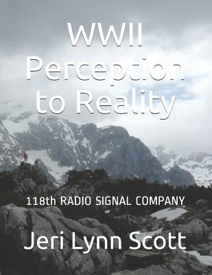 World War II Perception and Reality: 118th Signal Radio Co Third US Army WWII by de Grote, John W.