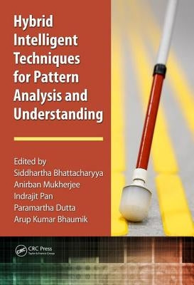 Hybrid Intelligent Techniques for Pattern Analysis and Understanding by Bhattacharyya, Siddhartha