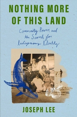 Nothing More of This Land: Community, Power, and the Search for Indigenous Identity by Lee, Joseph V.