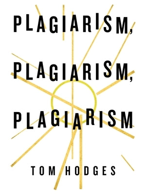 Plagiarism, Plagiarism, Plagiarism by Hodges, Tom