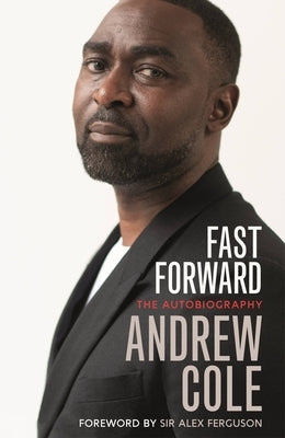 Fast Forward: The Autobiography: The Hard Road to Football Success by Cole, Andrew