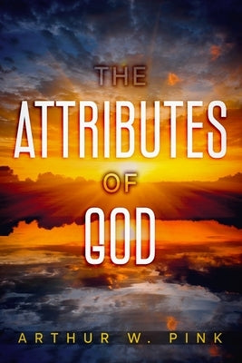 The Attributes of God by Pink, Arthur W.