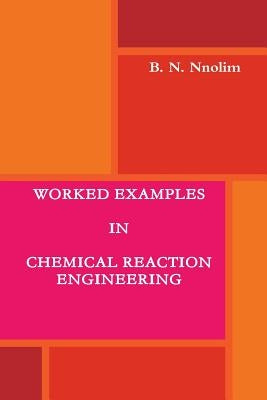 Worked Examples in Chemical Reaction Engineering by Nnolim, B. N.