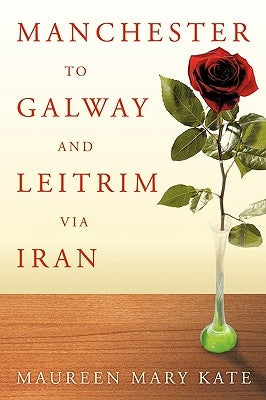 Manchester to Galway and Leitrim Via Iran by Kate, Maureen Mary